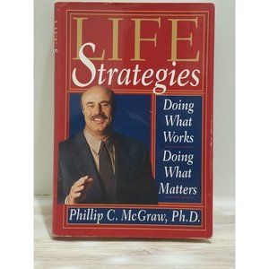 Life Strategies Doing What Works Doing What Matters By Phillip C McGraw 1999